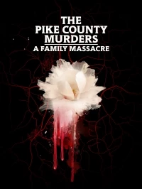 Убийство в округе Пайк: Семейная резня/The Pike County Murders: A Family Massacre